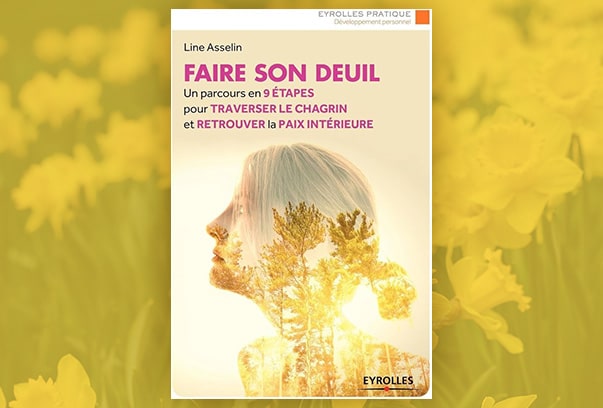 Faire son deuil : un parcours en 9 étapes pour traverser le chagrin et retrouver la paix intérieure, Line Asselin