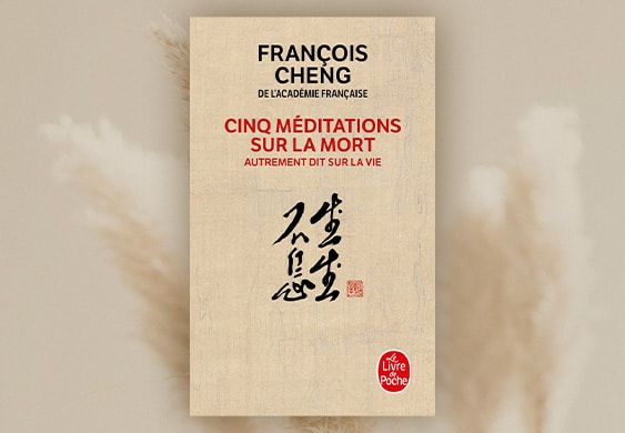 Cinq méditations sur la mort, autrement dit sur la vie, François Cheng