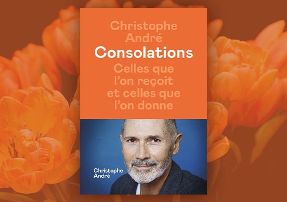 Consolations, celles que l’on reçoit et celles que l’on donne, Christophe André